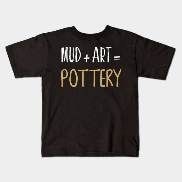 Mud + Art = Pottery Ceramics Funny Gift Kids T-Shirt by Teequeque